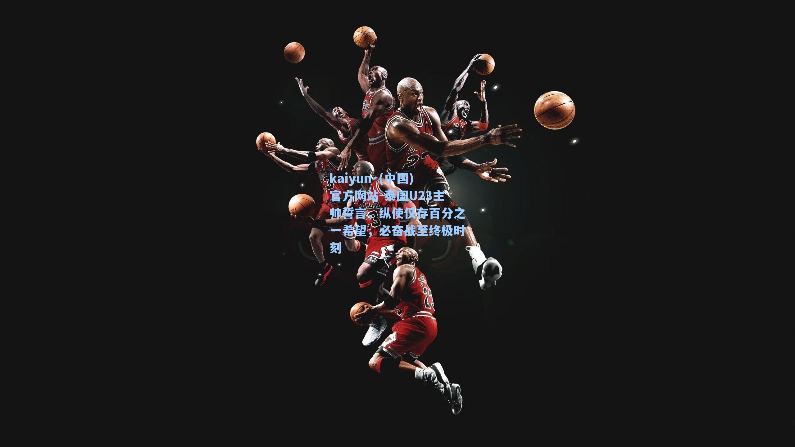 kaiyun·(中国)官方网站-泰国U23主帅誓言，纵使仅存百分之一希望，必奋战至终极时刻