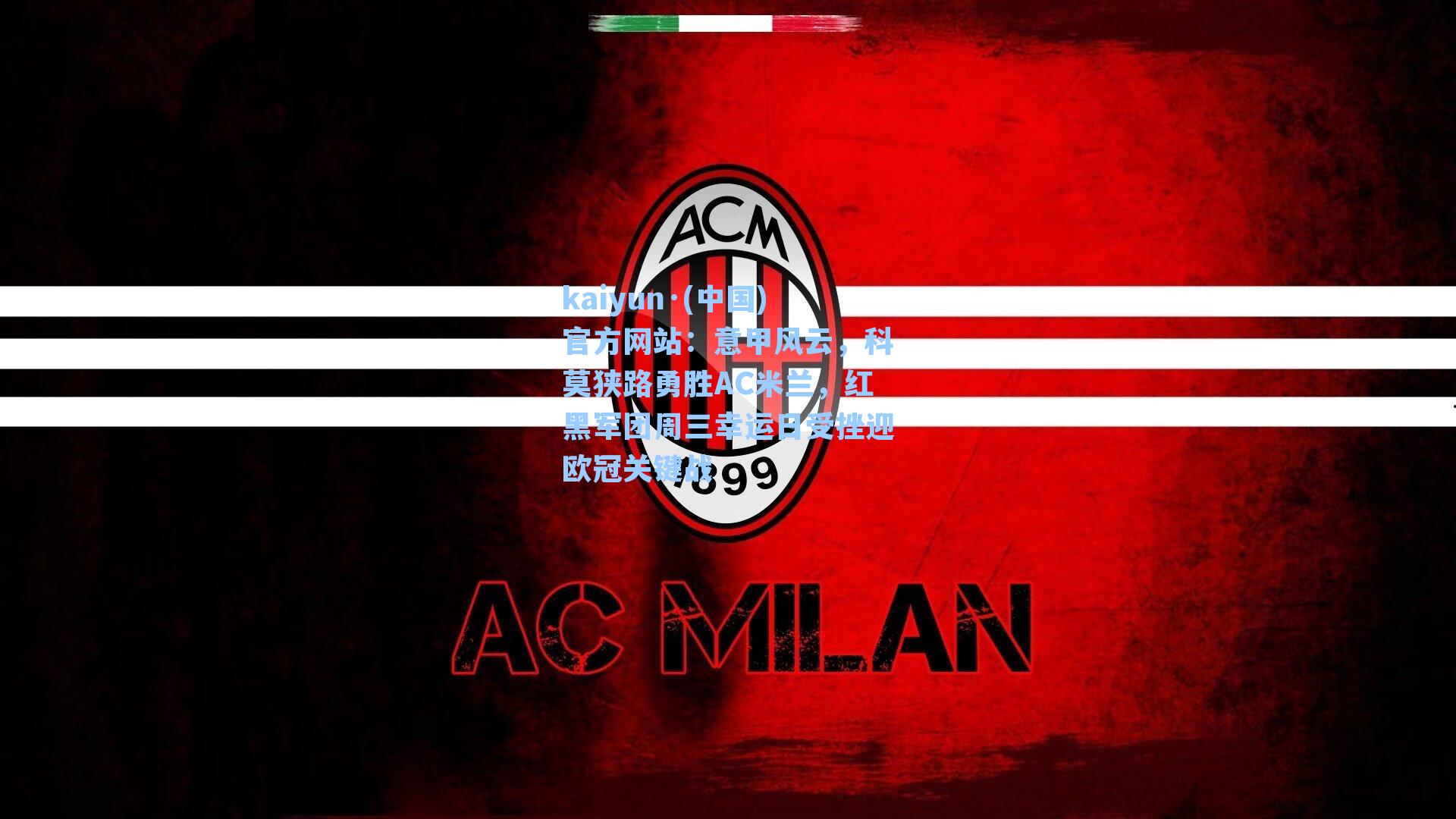 意甲风云，科莫狭路勇胜AC米兰，红黑军团周三幸运日受挫迎欧冠关键战