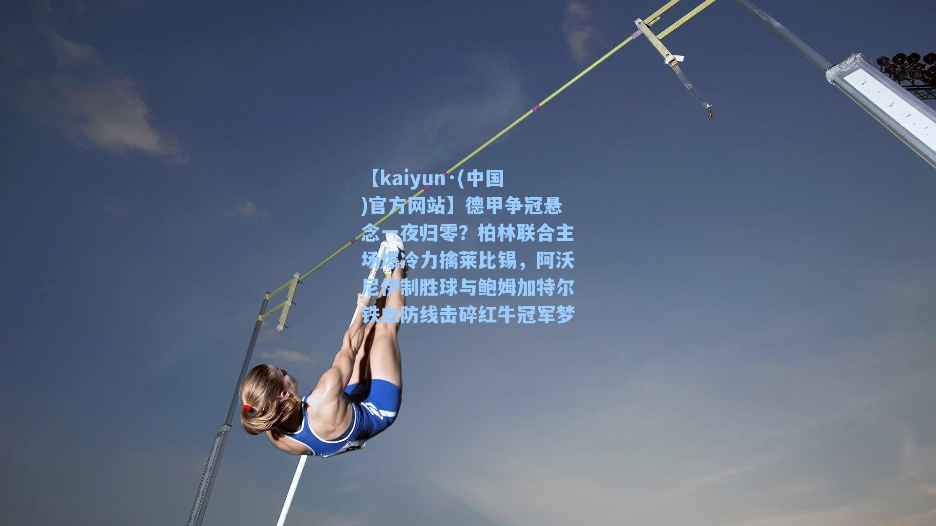 【kaiyun·(中国)官方网站】德甲争冠悬念一夜归零？柏林联合主场爆冷力擒莱比锡，阿沃尼伊制胜球与鲍姆加特尔铁血防线击碎红牛冠军梦